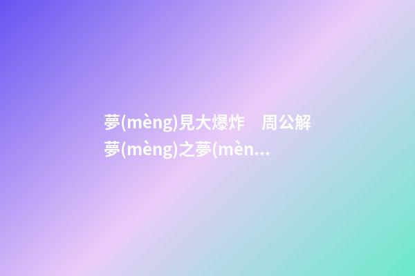 夢(mèng)見大爆炸　周公解夢(mèng)之夢(mèng)到大爆炸